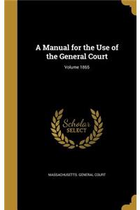 A Manual for the Use of the General Court; Volume 1865