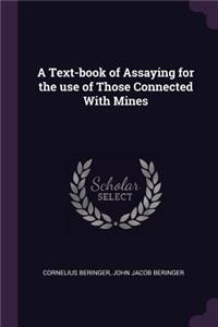 A Text-book of Assaying for the use of Those Connected With Mines
