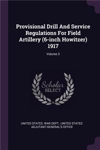 Provisional Drill And Service Regulations For Field Artillery (6-inch Howitzer) 1917; Volume 3