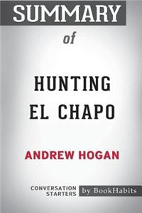 Summary of Hunting El Chapo by Andrew Hogan