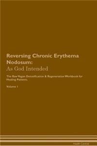 Reversing Chronic Erythema Nodosum: As God Intended the Raw Vegan Plant-Based Detoxification & Regeneration Workbook for Healing Patients. Volume 1