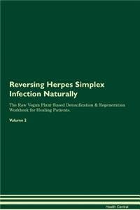 Reversing Herpes Simplex Infection Naturally the Raw Vegan Plant-Based Detoxification & Regeneration Workbook for Healing Patients. Volume 2