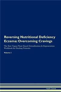 Reversing Nutritional Deficiency Eczema: Overcoming Cravings the Raw Vegan Plant-Based Detoxification & Regeneration Workbook for Healing Patients.Volume 3