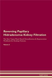 Reversing Papillary Hidradenoma: Kidney Filtration The Raw Vegan Plant-Based Detoxification & Regeneration Workbook for Healing Patients.Volume 5