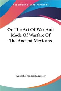 On The Art Of War And Mode Of Warfare Of The Ancient Mexicans
