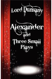 Alexander and Three Small Plays