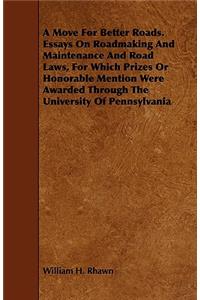 A Move for Better Roads. Essays on Roadmaking and Maintenance and Road Laws, for Which Prizes or Honorable Mention Were Awarded Through the University of Pennsylvania