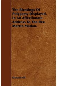 The Blessings of Polygamy Displayed, in an Affectionate Address to the REV. Martin Madan.