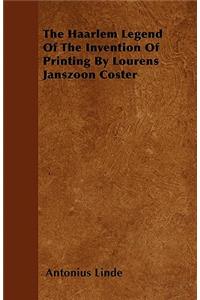 The Haarlem Legend Of The Invention Of Printing By Lourens Janszoon Coster