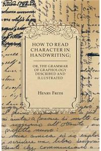 How to Read Character in Handwriting; or, The Grammar of Graphology Described and Illustrated