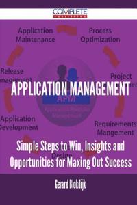 Application Management - Simple Steps to Win, Insights and Opportunities for Maxing Out Success