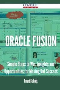 Oracle Fusion - Simple Steps to Win, Insights and Opportunities for Maxing Out Success