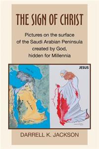 The Sign of Christ: Pictures on the Surface of the Saudi Arabian Peninsula Created by God, Hidden for Millennia