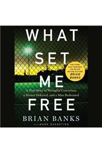 What Set Me Free (the Story That Inspired the Major Motion Picture Brian Banks)