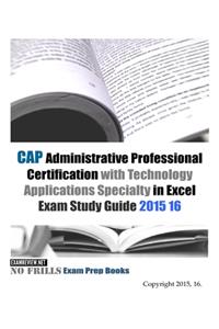 CAP Administrative Professional Certification with Technology Applications Specialty in Excel Exam Study Guide 2015/16