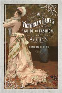 Victorian Lady's Guide to Fashion and Beauty