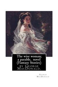 The wise woman; a parable, By George MacDonald, novel (Fantasy Stories)