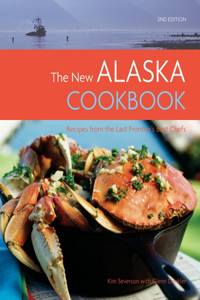 The New Alaska Cookbook: Recipes from the Last Frontier's Best Chefs