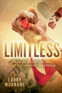 Limitless: How to Be, Have, Do and Accomplish Anything