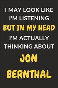 I May Look Like I'm Listening But In My Head I'm Actually Thinking About Jon Bernthal: Jon Bernthal Journal Notebook to Write Down Things, Take Notes, Record Plans or Keep Track of Habits (6" x 9" - 120 Pages)