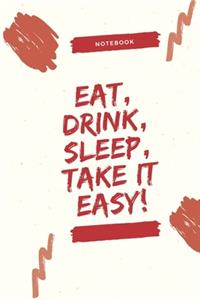 Eat, Drink, Sleep, Take it Easy!