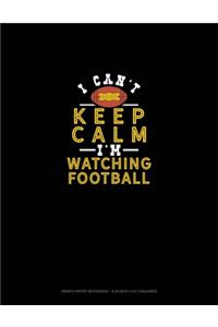 I Can't Keep Calm I'm Watching Football