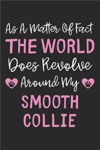 As A Matter Of Fact The World Does Revolve Around My Smooth Collie