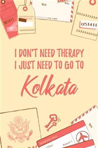 I Don't Need Therapy I Just Need To Go To Kolkata