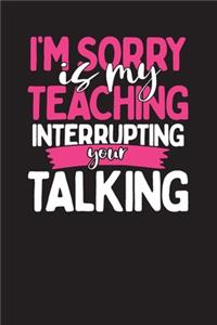 I'm Sorry Is My Teaching Interrupting Your Talking