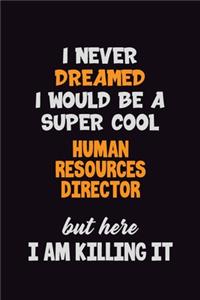 I Never Dreamed I would Be A Super Cool Human Resources Director But Here I Am Killing It