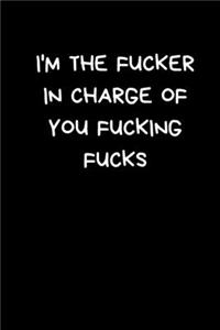 I'm The Fucker In Charge Of You Fucking Fucks