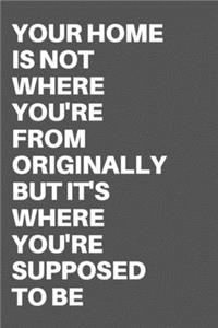 Your Home Is Not Where You're from Originally But It's Where You're Supposed to Be