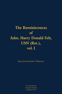 The Reminiscences of Adm. Harry Donald Felt, USN (Ret.), vol. I