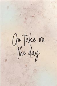 Go take on the day