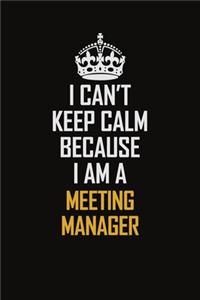 I Can't Keep Calm Because I Am A Meeting Manager