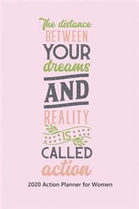 The distance between your dreams and reality is called action. 2020 Action Planner for Women.