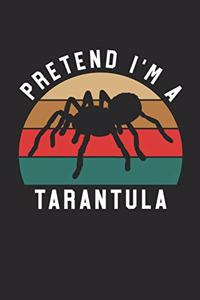 Tarantula Notebook - Pretend I'm A Tarantula Journal - Tarantula Gift for Animal Lovers - Tarantula Diary