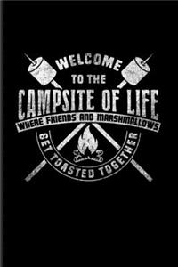 Welcome To The Campsite Of Life Where Friends And Marshmallows Get Toasted Together