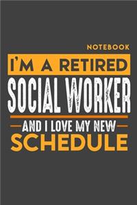 Notebook SOCIAL WORKER: I'm a retired SOCIAL WORKER and I love my new Schedule - 120 blank Pages - 6" x 9" - Retirement Journal