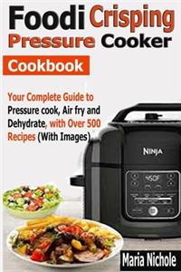 Foodi Crisping Pressure Cooker Cookbook