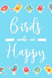 Birds Make Me Happy: 6x9" Dot Bullet Notebook/Journal Funny Bird Man, Aviary, Bird Watcher Gift Idea