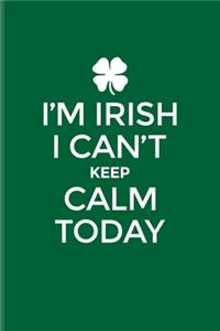 I'm Irish I Can't Keep Calm Today