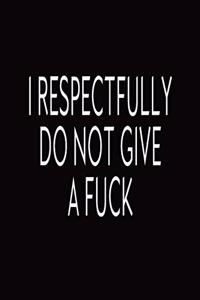 I Respectfully Do Not Give A Fuck