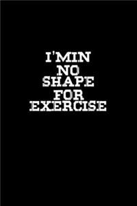 I'm In No Shape For Exercise