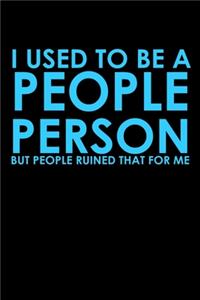 I Used To Be A People Person But People Ruined That For Me