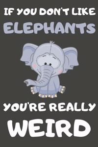If You Don't Like Elephants You're Really Weird