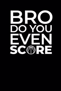 Bro Do You Even Score