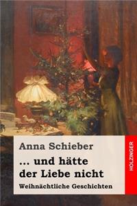 ... und hätte der Liebe nicht