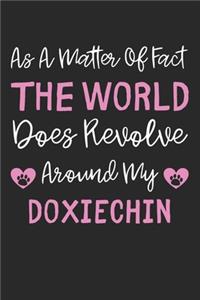As A Matter Of Fact The World Does Revolve Around My DoxieChin