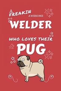 A Freakin Awesome Welder Who Loves Their Pug